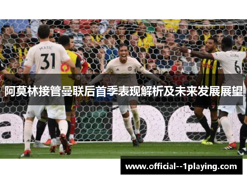 阿莫林接管曼联后首季表现解析及未来发展展望 阿莫林接管曼联后首季表现解析及未来发展展望