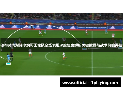 德布劳内对阵摩纳哥国家队全场表现深度复盘解析关键数据与战术价值评估